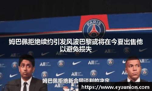 姆巴佩拒绝续约引发风波巴黎或将在今夏出售他以避免损失